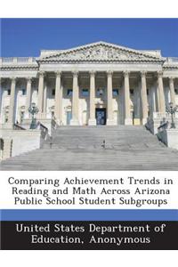 Comparing Achievement Trends in Reading and Math Across Arizona Public School Student Subgroups