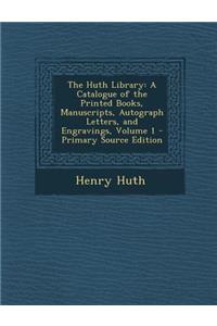 The Huth Library: A Catalogue of the Printed Books, Manuscripts, Autograph Letters, and Engravings, Volume 1