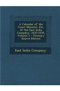 A Calendar of the Court Minutes, Etc. of the East India Company, 1635-1639, Volume 1