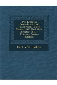 Krieg in Deutschland Und Frankreich in Den Jahren 1813 Und 1814, Zweiter Theil