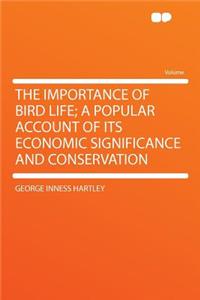 The Importance of Bird Life; A Popular Account of Its Economic Significance and Conservation