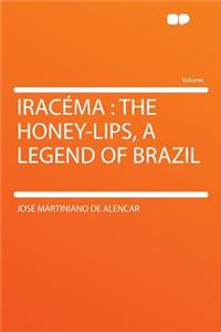 Iracema: The Honey-Lips, a Legend of Brazil