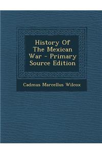 History of the Mexican War - Primary Source Edition