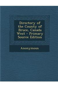 Directory of the County of Bruce, Canada West - Primary Source Edition
