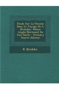 Etude Sur La Flexion Dans Le Voyage de S. Brandan, Poeme Anglo-Normand Du Xiie Siecle - Primary Source Edition