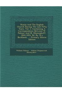 Russia and the English Church During the Last Fifty Years. Vol. 1, Containing a Correspondence Between W. Palmer and M. Khomiakoff, 1844-1854. Ed. by W.J. Berkbeck...