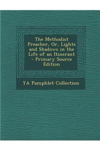The Methodist Preacher, Or, Lights and Shadows in the Life of an Itinerant - Primary Source Edition