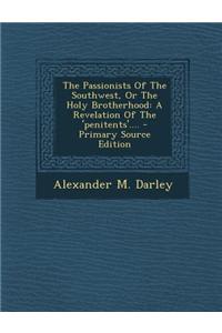 The Passionists of the Southwest, or the Holy Brotherhood: A Revelation of the 'Penitents'....