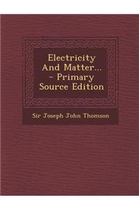 Electricity and Matter... - Primary Source Edition