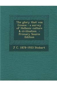 The Glory That Was Greece: A Survey of Hellenic Culture & Civilisation - Primary Source Edition
