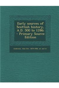 Early Sources of Scottish History, A.D. 500 to 1286; - Primary Source Edition
