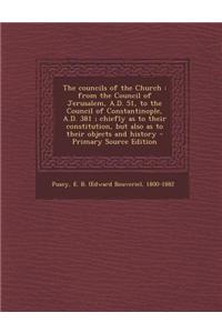 The Councils of the Church: From the Council of Jerusalem, A.D. 51, to the Council of Constantinople, A.D. 381; Chiefly as to Their Constitution,