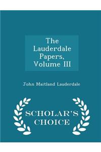 The Lauderdale Papers, Volume III - Scholar's Choice Edition