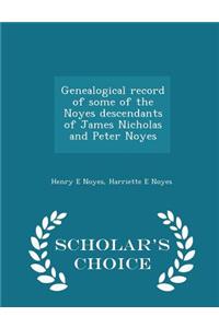 Genealogical Record of Some of the Noyes Descendants of James Nicholas and Peter Noyes - Scholar's Choice Edition