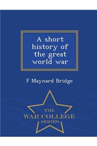 A Short History of the Great World War - War College Series