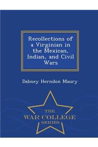 Recollections of a Virginian in the Mexican, Indian, and Civil Wars - War College Series