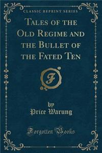Tales of the Old Regime and the Bullet of the Fated Ten (Classic Reprint)