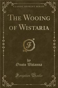 The Wooing of Wistaria (Classic Reprint)