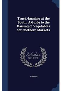 Truck-farming at the South. A Guide to the Raising of Vegetables for Northern Markets