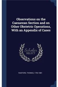 Observations on the Caesarean Section and on Other Obstetric Operations, With an Appendix of Cases