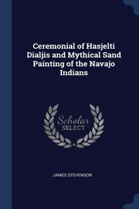 Ceremonial of Hasjelti Dialjis and Mythical Sand Painting of the Navajo Indians