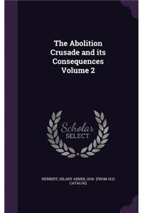 The Abolition Crusade and its Consequences Volume 2