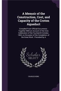 A Memoir of the Construction, Cost, and Capacity of the Croton Aqueduct