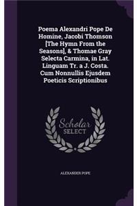Poema Alexandri Pope De Homine, Jacobi Thomson [The Hymn From the Seasons], & Thomae Gray Selecta Carmina, in Lat. Linguam Tr. a J. Costa. Cum Nonnullis Ejusdem Poeticis Scriptionibus