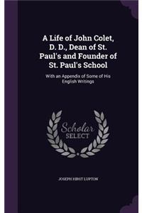 A Life of John Colet, D. D., Dean of St. Paul's and Founder of St. Paul's School