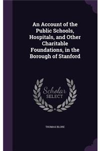 Account of the Public Schools, Hospitals, and Other Charitable Foundations, in the Borough of Stanford