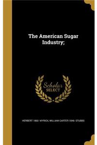 The American Sugar Industry;