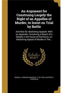 An Argument for Construing Largely the Right of an Appellee of Murder, to Insist on Trial by Battle