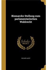 Bismarcks Stellung zum parlamentarischen Wahlrecht