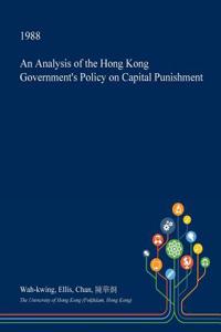 An Analysis of the Hong Kong Government's Policy on Capital Punishment