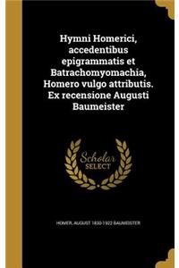 Hymni Homerici, Accedentibus Epigrammatis Et Batrachomyomachia, Homero Vulgo Attributis. Ex Recensione Augusti Baumeister