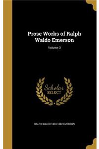 Prose Works of Ralph Waldo Emerson; Volume 3