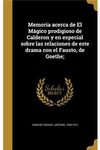 Memoria acerca de El Mágico prodigioso de Calderon y en especial sobre las relaciones de este drama con el Fausto, de Goethe;