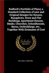 Radford's Portfolio of Plans; A Standard Collection of New and Original Designs for Houses, Bungalows, Store and Flat Buildings, Apartment Houses, Banks, Churches, Schoolhouses, Barns, Outbuildings, Etc., Together with Estimates of Cost