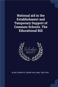 National aid in the Establishment and Temporary Support of Common Schools. The Educational Bill