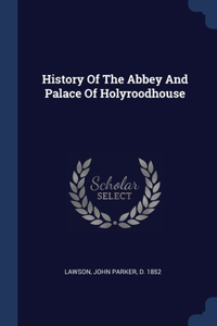 History Of The Abbey And Palace Of Holyroodhouse