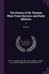 The Poems of Sir Thomas Wiat, From the mss. and Early Editions