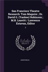 San Francisco Theatre Research: Tom Maguire; Dr. David G. (Yankee) Robinson; M.B. Leavitt / Lawrence Estavan, Editor: 2