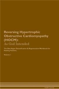 Reversing Hypertrophic Obstructive Cardiomyopathy (Hocm): As God Intended the Raw Vegan Plant-Based Detoxification & Regeneration Workbook for Healing Patients. Volume 1