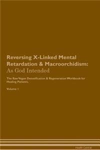 Reversing X-Linked Mental Retardation & Macroorchidism: As God Intended the Raw Vegan Plant-Based Detoxification & Regeneration Workbook for Healing Patients. Volume 1