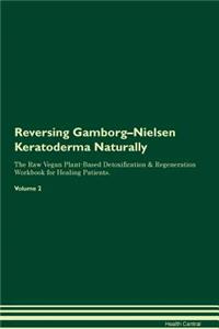 Reversing Gamborg-Nielsen Keratoderma Naturally the Raw Vegan Plant-Based Detoxification & Regeneration Workbook for Healing Patients. Volume 2