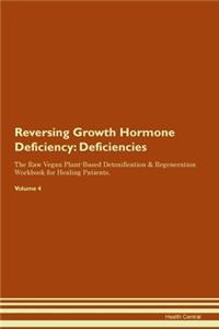 Reversing Growth Hormone Deficiency: Deficiencies The Raw Vegan Plant-Based Detoxification & Regeneration Workbook for Healing Patients. Volume 4