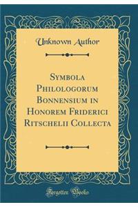 Symbola Philologorum Bonnensium in Honorem Friderici Ritschelii Collecta (Classic Reprint)