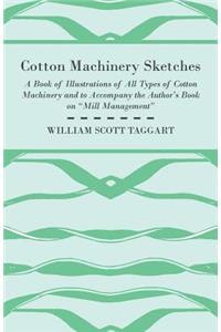 Cotton Machinery Sketches - A Book of Illustrations of all Types of Cotton Machinery and to Accompany the Author's Book on 'Mill Management'