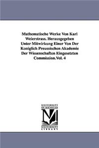 Mathematische Werke Von Karl Weierstrass. Herausgegeben Unter Mitwirkung Einer Von Der Königlich Preussischen Akademie Der Wissenschaften Eingesetzten Commission.Vol. 4