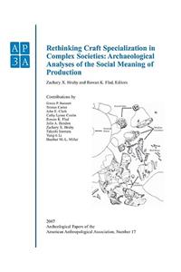 Rethinking Craft Specialization in Complex Societies: Archaeological Analyses of the Social Meaning of Production: Archaeological Analyses of the Social Meaning of Production